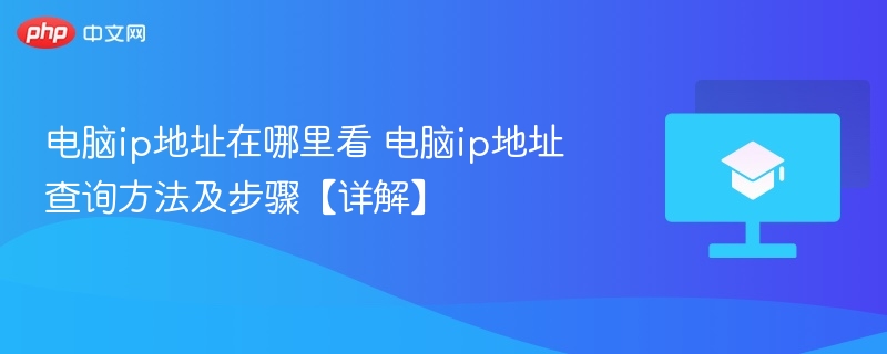 电脑ip地址在哪里看 电脑ip地址查询方法及步骤【详解】-第1张图片-佛山资讯网