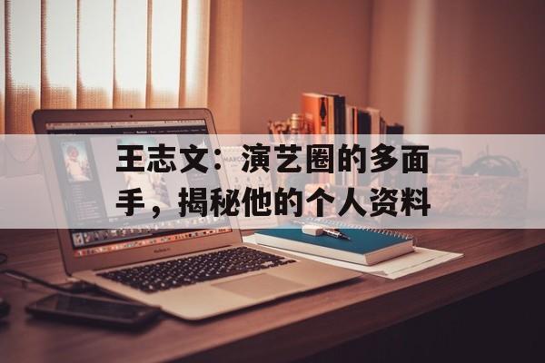 王志文:演艺圈的多面手,揭秘他的个人资料-第1张图片-佛山资讯网 王志文:演艺圈的多面手,揭秘他的个人资料-第1张图片-佛山资讯网