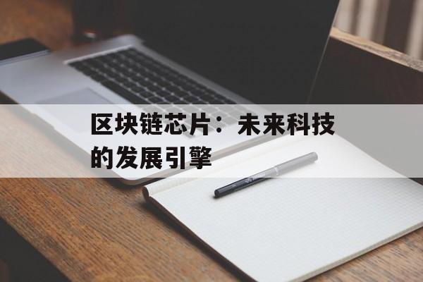 区块链芯片：未来科技的发展引擎-第1张图片-佛山资讯网