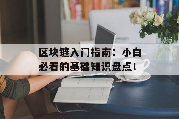 区块链入门指南：小白必看的基础知识盘点！-第1张图片-佛山资讯网