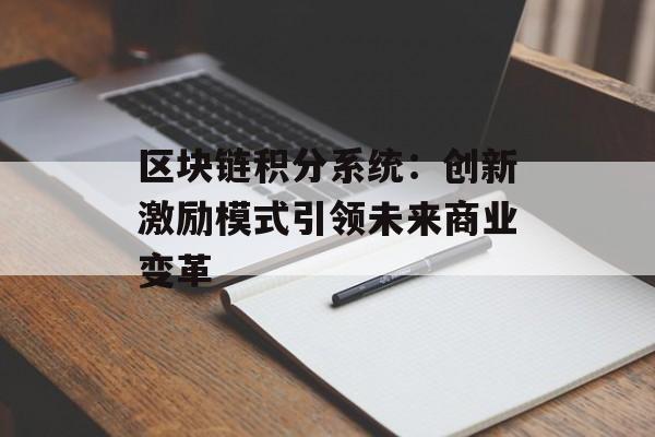 区块链积分系统：创新激励模式引领未来商业变革-第1张图片-佛山资讯网