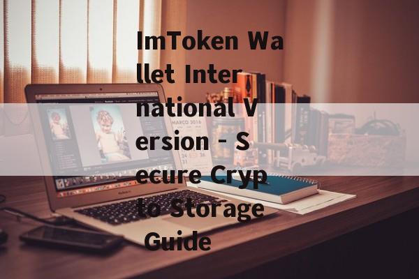 ImToken Wallet International Version - Secure Crypto Storage Guide-第1张图片-佛山资讯网
