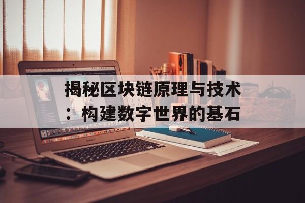 揭秘区块链原理与技术:构建数字世界的基石-第1张图片-佛山资讯网 揭秘区块链原理与技术:构建数字世界的基石-第1张图片-佛山资讯网