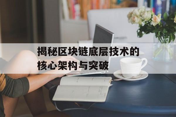 揭秘区块链底层技术的核心架构与突破-第1张图片-佛山资讯网 揭秘区块链底层技术的核心架构与突破-第1张图片-佛山资讯网