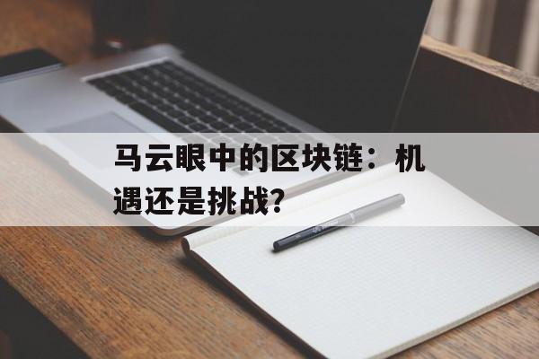 马云眼中的区块链：机遇还是挑战？-第1张图片-佛山资讯网