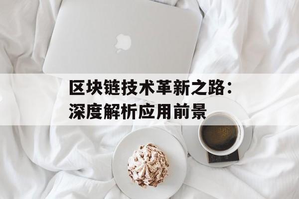 区块链技术革新之路：深度解析应用前景-第1张图片-佛山资讯网