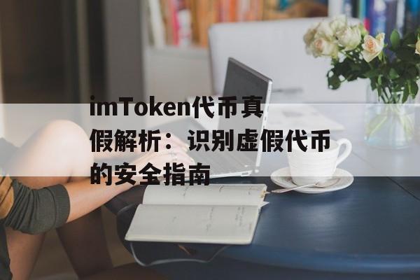 imToken代币真假解析:识别虚假代币的安全指南-第1张图片-佛山资讯网 imToken代币真假解析:识别虚假代币的安全指南-第1张图片-佛山资讯网