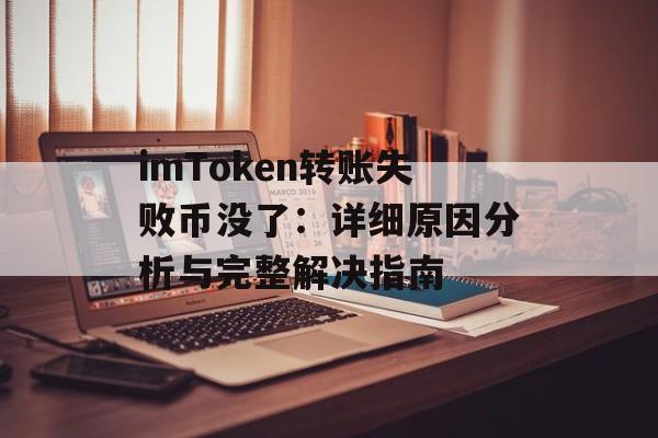 imToken转账失败币没了:详细原因分析与完整解决指南-第1张图片-佛山资讯网 imToken转账失败币没了:详细原因分析与完整解决指南-第1张图片-佛山资讯网