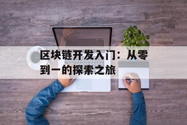 区块链开发入门：从零到一的探索之旅-第1张图片-佛山资讯网