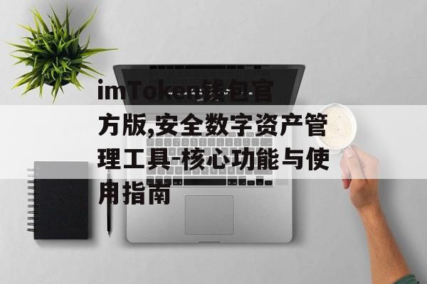 imToken钱包官方版,安全数字资产管理工具-核心功能与使用指南-第1张图片-佛山资讯网