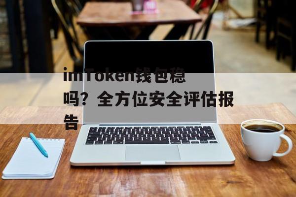 imToken钱包稳吗?全方位安全评估报告-第1张图片-佛山资讯网 imToken钱包稳吗?全方位安全评估报告-第1张图片-佛山资讯网