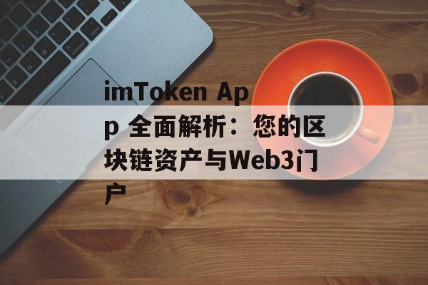 imToken App 全面解析：您的区块链资产与Web3门户-第1张图片-佛山资讯网