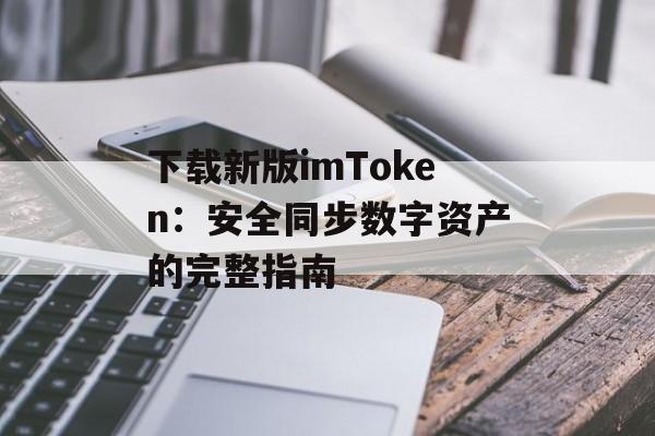 下载新版imToken:安全同步数字资产的完整指南-第1张图片-佛山资讯网 下载新版imToken:安全同步数字资产的完整指南-第1张图片-佛山资讯网
