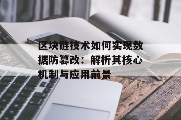 区块链技术如何实现数据防篡改：解析其核心机制与应用前景-第1张图片-佛山资讯网