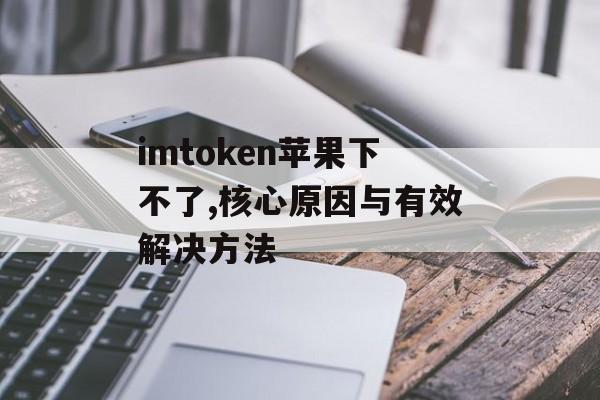 imtoken苹果下不了,核心原因与有效解决方法-第1张图片-佛山资讯网