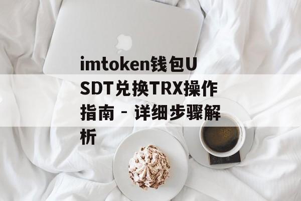 imtoken钱包USDT兑换TRX操作指南 - 详细步骤解析-第1张图片-佛山资讯网 imtoken钱包USDT兑换TRX操作指南 - 详细步骤解析-第1张图片-佛山资讯网
