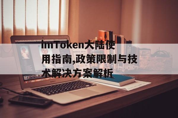 imToken大陆使用指南,政策限制与技术解决方案解析-第1张图片-佛山资讯网 imToken大陆使用指南,政策限制与技术解决方案解析-第1张图片-佛山资讯网