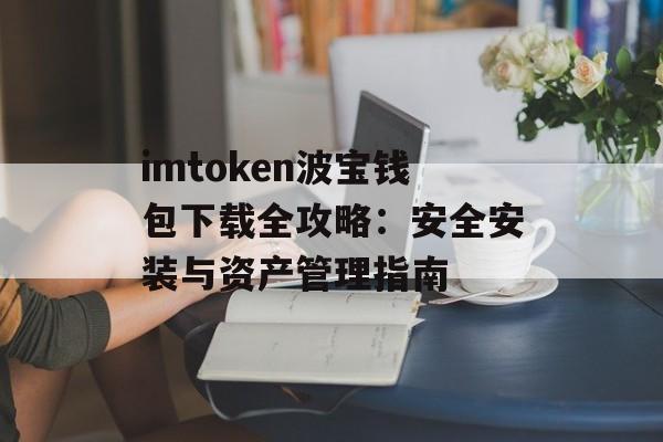 imtoken波宝钱包下载全攻略：安全安装与资产管理指南-第1张图片-佛山资讯网