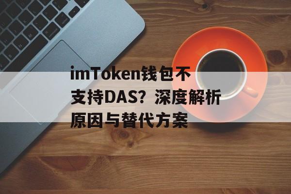 imToken钱包不支持DAS？深度解析原因与替代方案-第1张图片-佛山资讯网