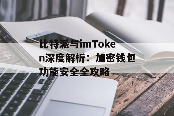 比特派与imToken深度解析：加密钱包功能安全全攻略-第1张图片-佛山资讯网