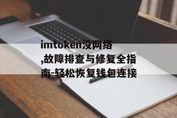 imtoken没网络,故障排查与修复全指南-轻松恢复钱包连接-第1张图片-佛山资讯网 imtoken没网络,故障排查与修复全指南-轻松恢复钱包连接-第1张图片-佛山资讯网