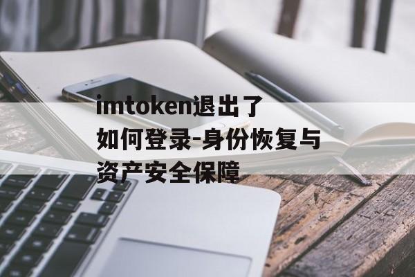 imtoken退出了如何登录-身份恢复与资产安全保障-第1张图片-佛山资讯网