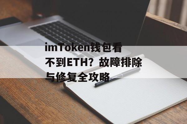 imToken钱包看不到ETH？故障排除与修复全攻略-第1张图片-佛山资讯网