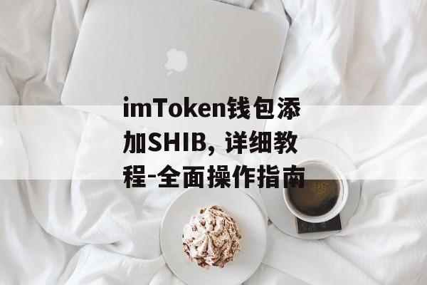 imToken钱包添加SHIB, 详细教程-全面操作指南-第1张图片-佛山资讯网