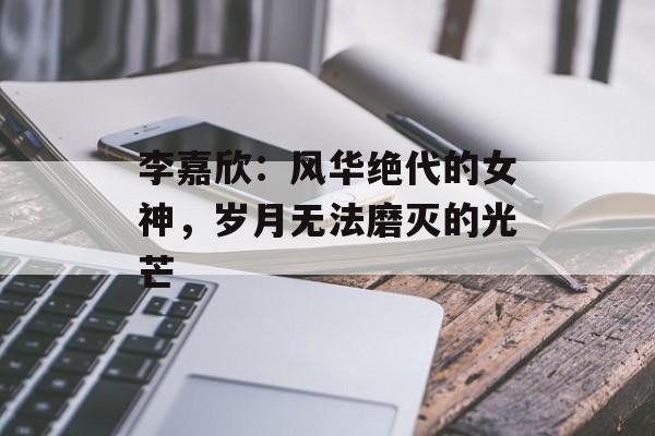李嘉欣:风华绝代的女神,岁月无法磨灭的光芒-第1张图片-佛山资讯网 李嘉欣:风华绝代的女神,岁月无法磨灭的光芒-第1张图片-佛山资讯网