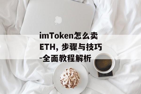 imToken怎么卖ETH, 步骤与技巧-全面教程解析-第1张图片-佛山资讯网