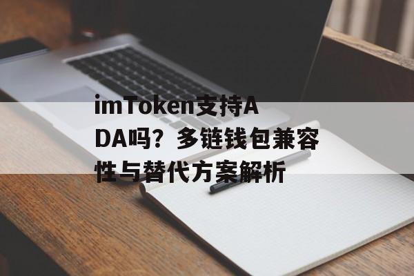 imToken支持ADA吗？多链钱包兼容性与替代方案解析-第1张图片-佛山资讯网