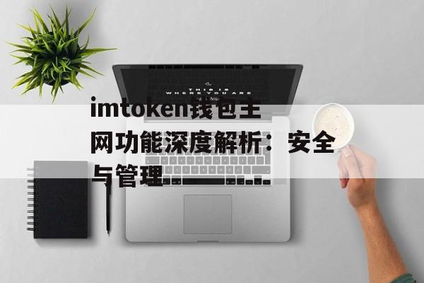 imtoken钱包主网功能深度解析:安全与管理-第1张图片-佛山资讯网 imtoken钱包主网功能深度解析:安全与管理-第1张图片-佛山资讯网