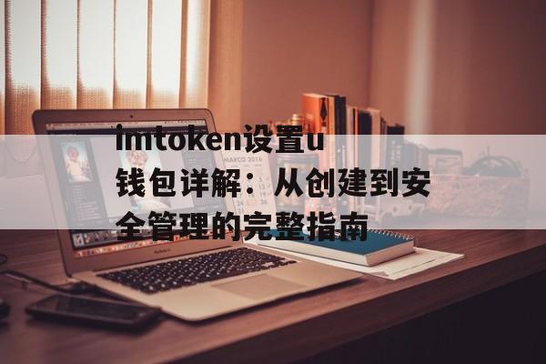 imtoken设置u钱包详解:从创建到安全管理的完整指南-第1张图片-佛山资讯网 imtoken设置u钱包详解:从创建到安全管理的完整指南-第1张图片-佛山资讯网