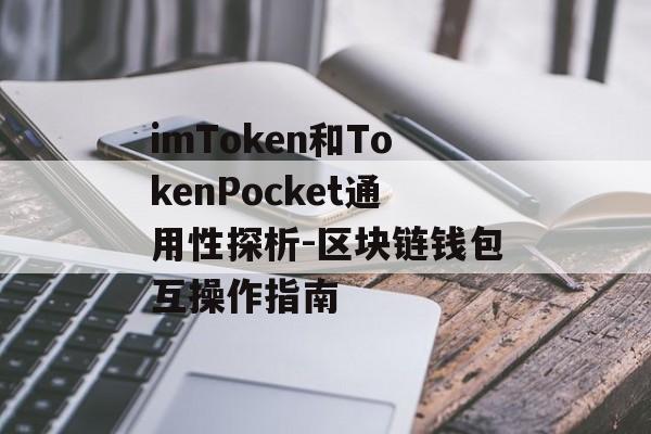 imToken和TokenPocket通用性探析-区块链钱包互操作指南-第1张图片-佛山资讯网