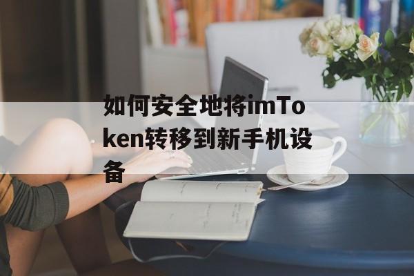 如何安全地将imToken转移到新手机设备-第1张图片-佛山资讯网 如何安全地将imToken转移到新手机设备-第1张图片-佛山资讯网
