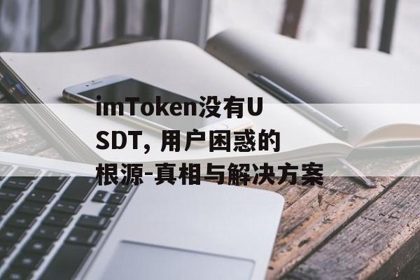 imToken没有USDT, 用户困惑的根源-真相与解决方案-第1张图片-佛山资讯网