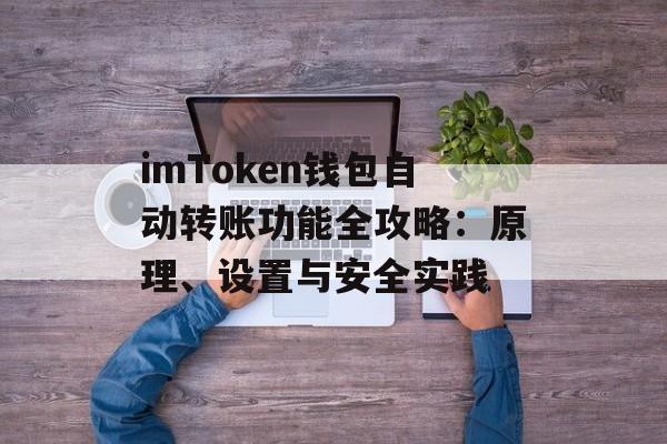 imToken钱包自动转账功能全攻略:原理、设置与安全实践-第1张图片-佛山资讯网 imToken钱包自动转账功能全攻略:原理、设置与安全实践-第1张图片-佛山资讯网
