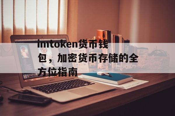 imtoken货币钱包,加密货币存储的全方位指南-第1张图片-佛山资讯网 imtoken货币钱包,加密货币存储的全方位指南-第1张图片-佛山资讯网