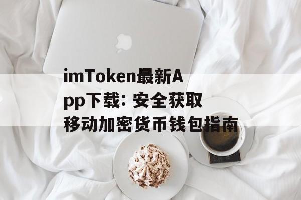 imToken最新App下载: 安全获取移动加密货币钱包指南-第1张图片-佛山资讯网