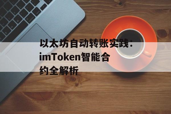 以太坊自动转账实践:imToken智能合约全解析-第1张图片-佛山资讯网 以太坊自动转账实践:imToken智能合约全解析-第1张图片-佛山资讯网