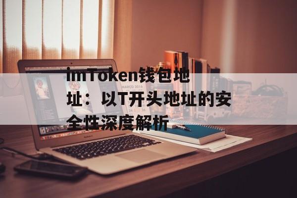 imToken钱包地址：以T开头地址的安全性深度解析-第1张图片-佛山资讯网