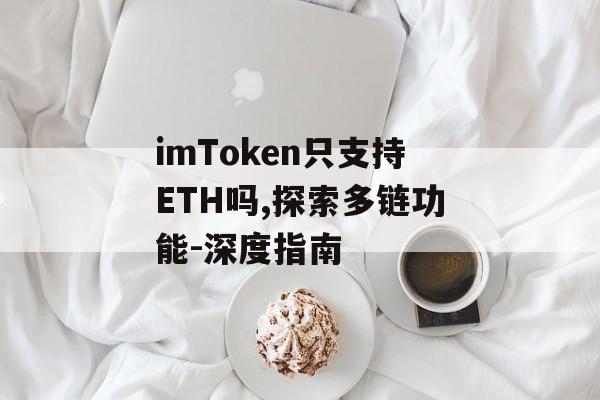 imToken只支持ETH吗,探索多链功能-深度指南-第1张图片-佛山资讯网