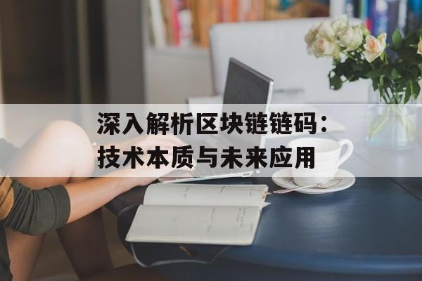 深入解析区块链链码:技术本质与未来应用-第1张图片-佛山资讯网 深入解析区块链链码:技术本质与未来应用-第1张图片-佛山资讯网