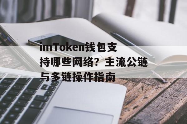 imToken钱包支持哪些网络?主流公链与多链操作指南-第1张图片-佛山资讯网 imToken钱包支持哪些网络?主流公链与多链操作指南-第1张图片-佛山资讯网