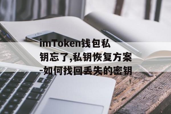 imToken钱包私钥忘了,私钥恢复方案-如何找回丢失的密钥-第1张图片-佛山资讯网 imToken钱包私钥忘了,私钥恢复方案-如何找回丢失的密钥-第1张图片-佛山资讯网