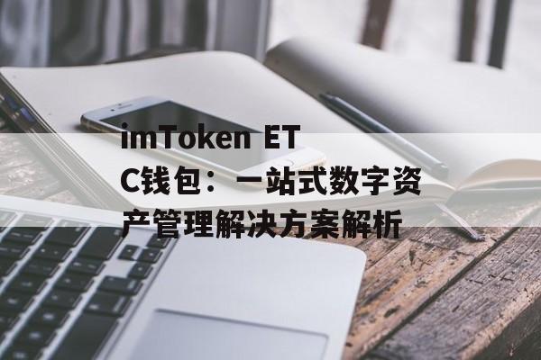imToken ETC钱包：一站式数字资产管理解决方案解析-第1张图片-佛山资讯网