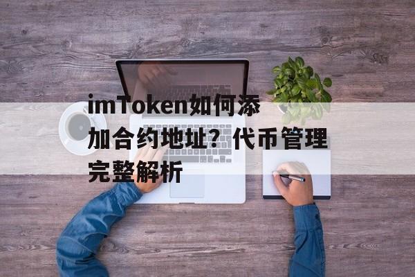 imToken如何添加合约地址？代币管理完整解析-第1张图片-佛山资讯网