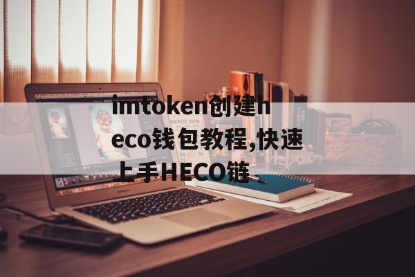 imtoken创建heco钱包教程,快速上手HECO链-第1张图片-佛山资讯网