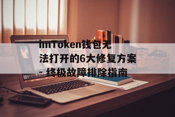 imToken钱包无法打开的6大修复方案- 终极故障排除指南-第1张图片-佛山资讯网 imToken钱包无法打开的6大修复方案- 终极故障排除指南-第1张图片-佛山资讯网