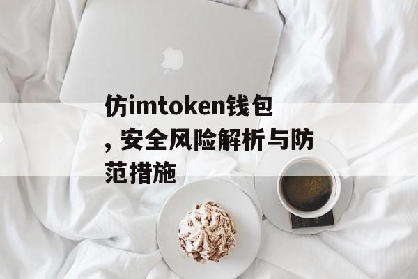 仿imtoken钱包, 安全风险解析与防范措施-第1张图片-佛山资讯网 仿imtoken钱包, 安全风险解析与防范措施-第1张图片-佛山资讯网